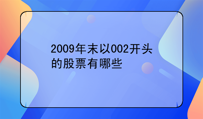 2009年末以002开头的股票有哪些