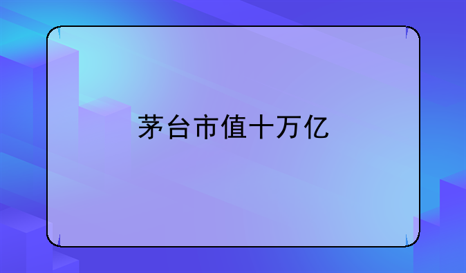 茅台市值十万亿