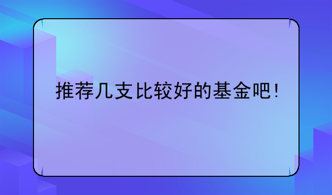 推荐几支比较好的基金吧!